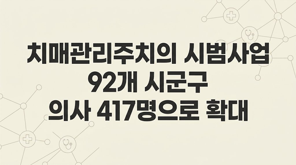 치매관리주치의 시범사업 92개 시군구로 확대, 의사도 315명에서 417명으로 확대 시행